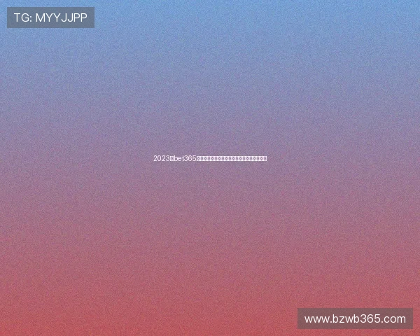 2023年bet365中国网址官方入口,稳定安全的登录方式详解 2023年bet365中国网址官方入口,稳定安全的登录方式详解